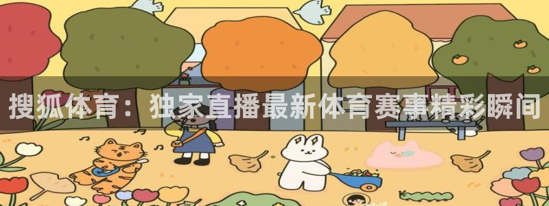 体育直播看球吧：搜狐体育：独家直播最新体育赛事精彩瞬间