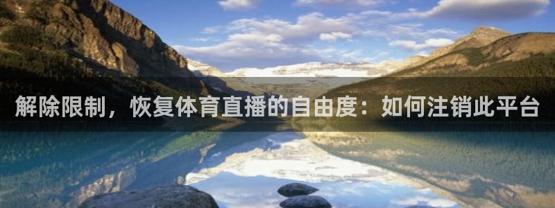 nba在线直播观看直播看球吧：解除限制，恢复体育直播的自由度：如何注销此平台