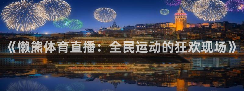 jrs直播看球吧：《懒熊体育直播：全民运动的狂欢现场》